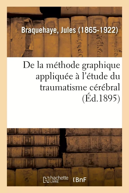 De la méthode graphique appliquée à l'étude du traumatisme cérébral - Jules Braquehaye - HACHETTE BNF