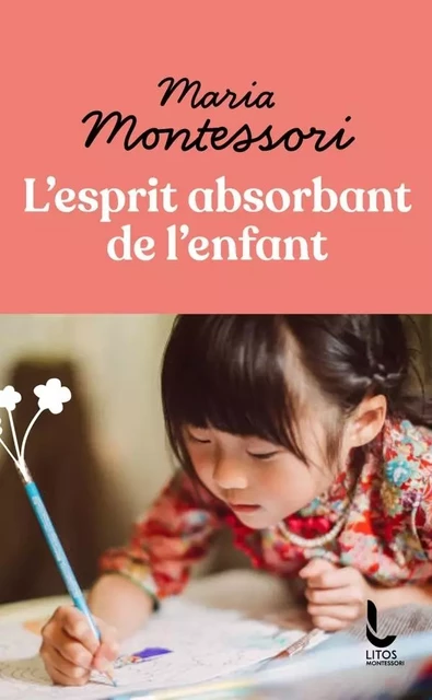 L'Esprit absorbant de l'enfant - Maria Montessori - LITOS