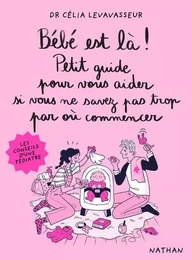 Bébé est là ! Petit guide pour vous aider si vous ne savez pas trop par où commencer