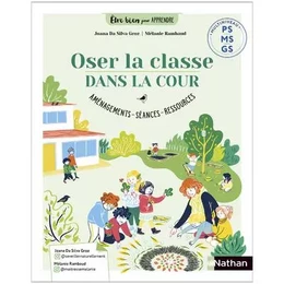 Oser la classe dans la cour PS MS GS - Aménagements, séances, ressources