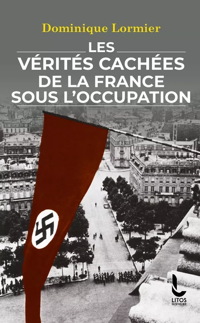 Les vérités cachées de la France sous l'Occupation - Dominique Lormier - LITOS