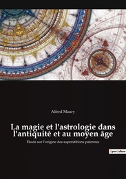 La magie et l'astrologie dans l'antiquité et au moyen âge