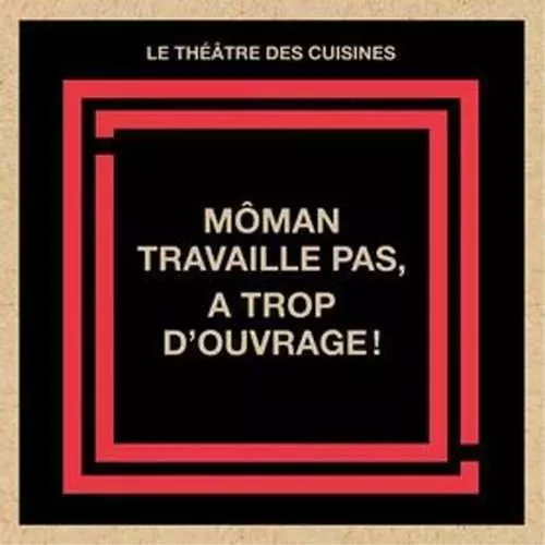 Môman travaille pas, a trop d'ouvrage! - Le Théâtre des Cuisines - REMUE MENAGE