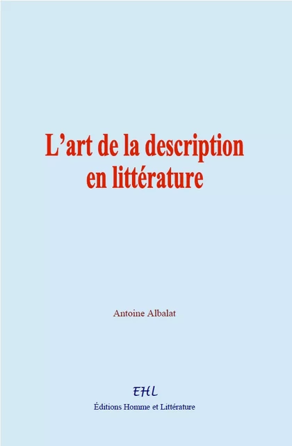 L’art de la description en littérature - Antoine Albalat - HOMME ET LITT