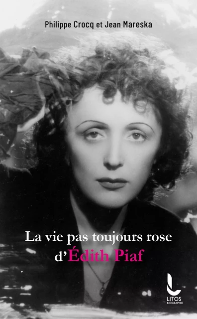 La vie pas toujours rose d'Edith Piaf - Philippe Crocq, Jean Mareska - LITOS