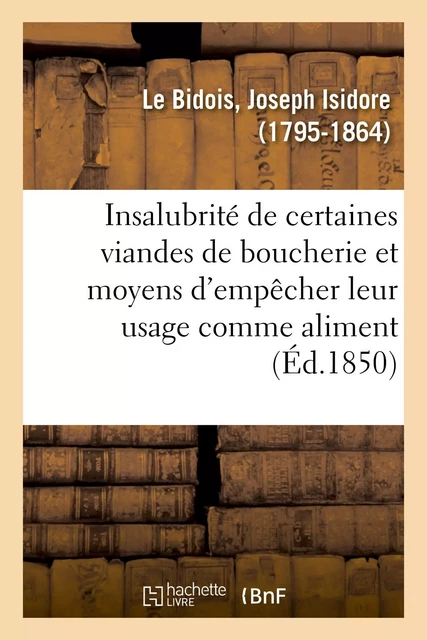 Hygiène publique. Quelques réflexions sur l'insalubrité de certaines viandes de boucherie - Joseph-Isidore Le Bidois - HACHETTE BNF