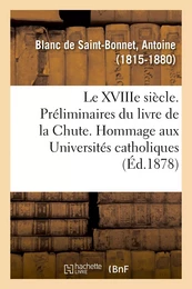 Le XVIIIe siècle. Préliminaires du livre de la Chute. Hommage aux Universités catholiques