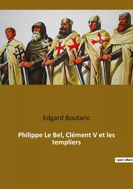 Philippe Le Bel, Clément V et les templiers - Edgard Boutaric - CULTUREA