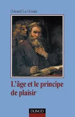 L'âge et le principe de plaisir - Introduction à la clinique tardive - Gérard Le Gouès - DUNOD