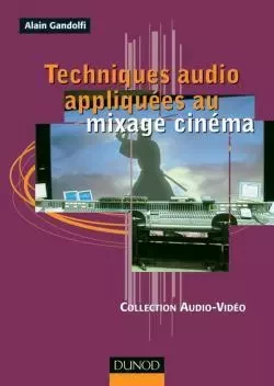 Techniques audio appliquées au mixage cinéma - Alain GANDOLFI - DUNOD