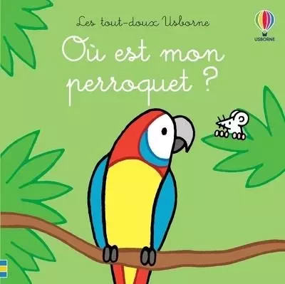 Où est mon perroquet ? - Les tout-doux Usborne - Fiona Watt - Usborne publishing ltd