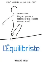 L'équilibriste - Un grand pas vers le bonheur et la réussite dans votre vie !