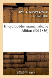 Encyclopédie municipale. Traité de l'organisation et des attributions des corps municipaux