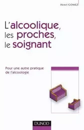 L'alcoolique, ses proches et le soignant - Pour une autre pratique de l'alcoologie