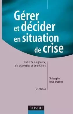 Gérer et décider en situation de crise - 2ème édition - Christophe Roux-Dufort - DUNOD