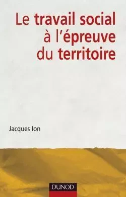 Le travail social à l'épreuve du territoire - Jacques Ion - DUNOD