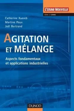 Agitation et mélange - Aspects fondamentaux et applications industrielles - Catherine Xuereb, Martine Poux, Joël Bertrand - DUNOD