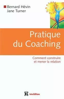 Pratique du coaching - 1re édition - Comment construire et mener la relation - Jane Turner, Bernard Hévin - INTEREDITIONS