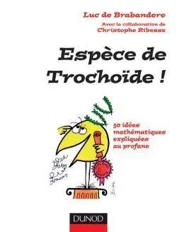 Espèce de trochoïde ! - 50 idées mathématiques expliquées au profane - Luc De Brabandere - DUNOD