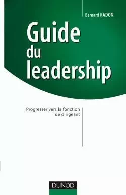 Guide du leadership - Progresser vers la fonction de dirigeant - Bernard Radon - DUNOD