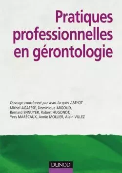 Pratiques professionnelles en gérontologie -  A.R.C.G.,  Uniopss, Michel Agaësse, Dominique Argoud, Bernard Ennuyer, Robert Hugonot, Annie Mollier, Alain Villez, Yves Marécaux,  Fondation de France - DUNOD