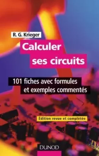 Calculer ses circuits - 2ème édition - 101 fiches avec formules et exemples commentés - Robert G. Krieger, Eric Félice, Jean-Claude Fantou - DUNOD