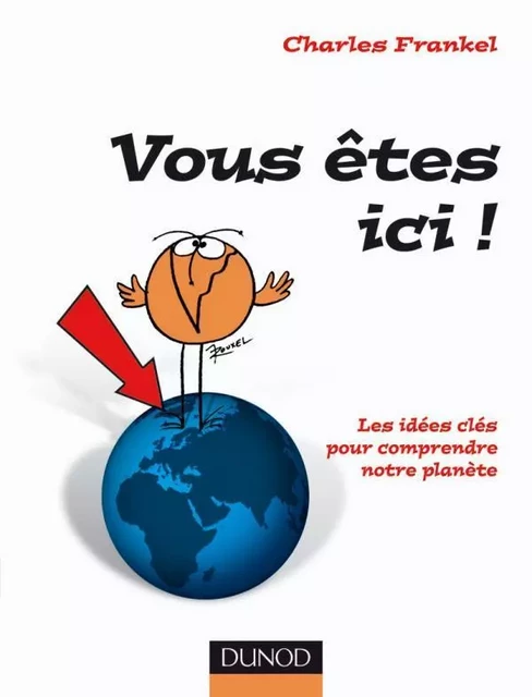 Vous êtes ici ! - Les idées clé pour comprendre la Terre - Charles Frankel - DUNOD