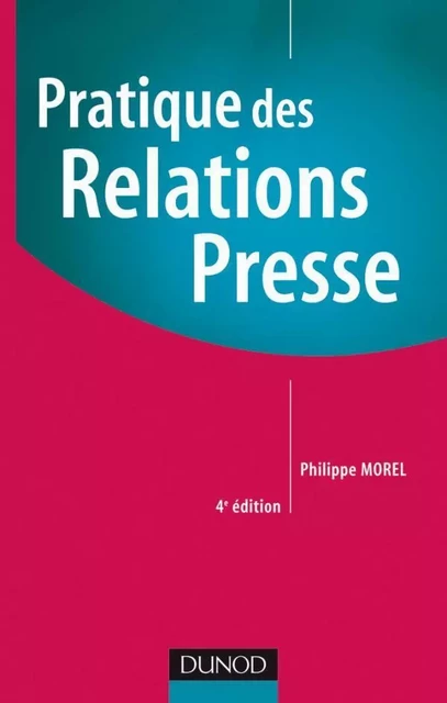 Pratique des relations presse - 4ème édition - Philippe Morel - DUNOD