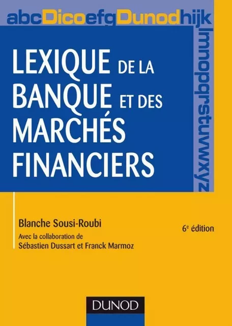 Lexique de la banque et des marchés financiers - 6ème édition - Blanche Sousi-Roubi, Sébastien Dussart, Franck Marmoz - DUNOD