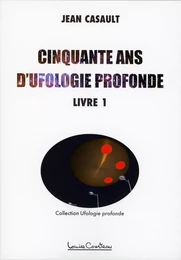 Cinquante ans d'ufologie profonde Tome 1