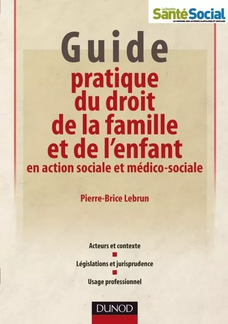 Guide pratique du droit de la famille et de l'enfant en action sociale et médico-sociale - Pierre-Brice Lebrun - DUNOD