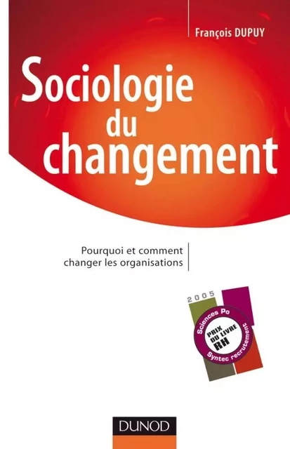 Sociologie du changement - Pourquoi et comment changer les organisations - François Dupuy - DUNOD