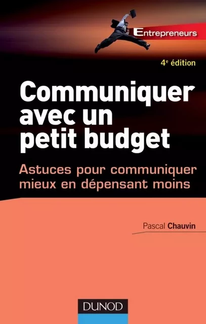 Communiquer avec un petit budget - 4e éd. - Astuces pour communiquer mieux en dépensant moins - Pascal Chauvin - DUNOD