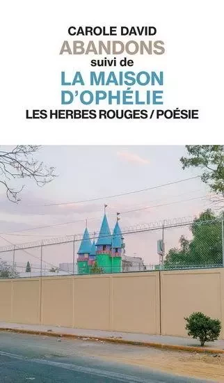 ABANDONS SUIVI DE LA MAISON D'OPHELIE -  DAVID CAROLE - HERBES ROUGES