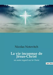 La vie inconnue de Jésus-Christ