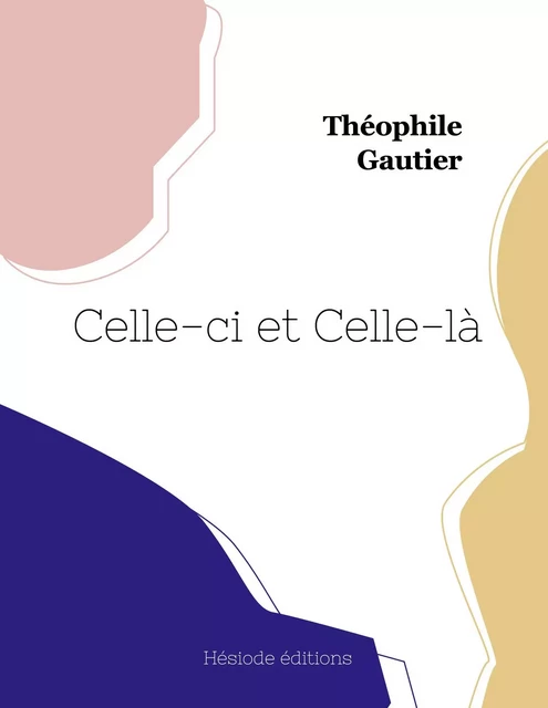 Celle-ci et Celle-là - Théophile GAUTHIER - HESIODE