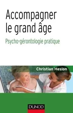 Accompagner le grand âge - Psycho-gérontologie pratique - Christian Heslon - DUNOD