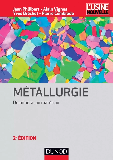 Métallurgie - 2e éd - Du minerai au matériau - Jean Philibert, Alain Vignes, Yves Bréchet, Pierre Combrade, Jean Talbot, André Michel, Jacques Bernard - DUNOD