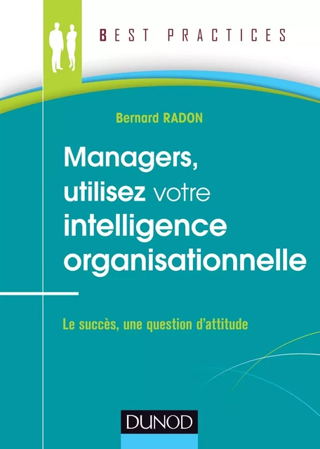 Managers, utilisez votre intelligence organisationnelle - Le succès, une question d'attitude - Bernard Radon - DUNOD