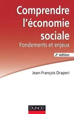 Comprendre l'économie sociale - Fondements et enjeux - Jean-François Draperi - DUNOD