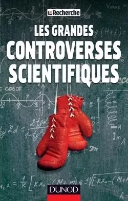 Les grandes controverses scientifiques -  La Recherche - DUNOD