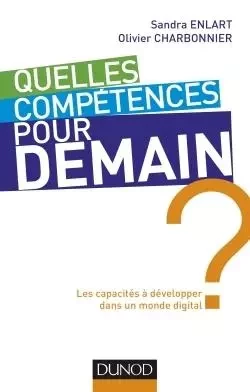 Quelles compétences pour demain ? Les capacités à développer dans un monde digital - Sandra Enlart, Olivier Charbonnier - DUNOD