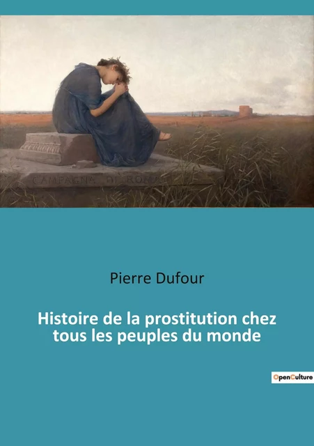 Histoire de la prostitution chez tous les peuples du monde - Pierre Dufour - CULTUREA