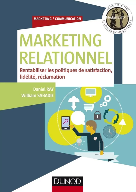 Marketing relationnel - Rentabiliser les politiques de satisfaction, fidélité, réclamation - Daniel Ray, William Sabadie - DUNOD