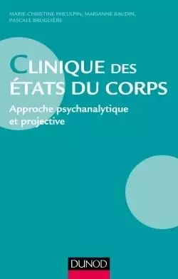 Clinique des états du corps - Approche psychanalytique et projective - Marie-Christine Pheulpin, Marianne Baudin, Pascale Bruguière - DUNOD