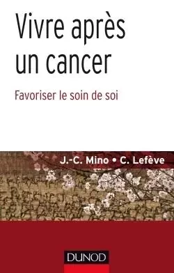 Vivre après un cancer - Favoriser le soin de soi - Jean-Christophe Mino, Céline Lefève - DUNOD