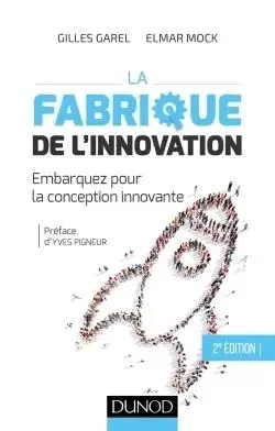 La fabrique de l'innovation- 2e éd. - Embarquez pour la conception innovante - Prix FNEGE - 2013 - Gilles Garel, Elmar Mock - DUNOD