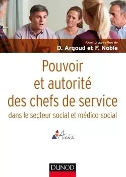 Pouvoir et autorité des chefs de service - dans le secteur social et médico-social - Dominique Argoud, François Noble - DUNOD