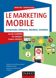 Le Marketing mobile - Comprendre, influencer, distribuer, monétiser