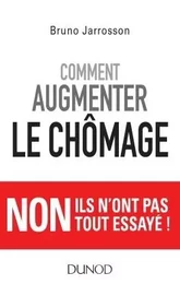 Comment augmenter le chômage - Non ils n'ont pas tout essayé !